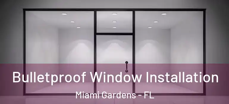  Bulletproof Window Installation Miami Gardens - FL
