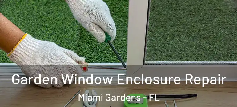  Garden Window Enclosure Repair Miami Gardens - FL