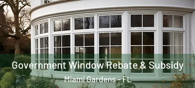  Government Window Rebate & Subsidy Miami Gardens - FL